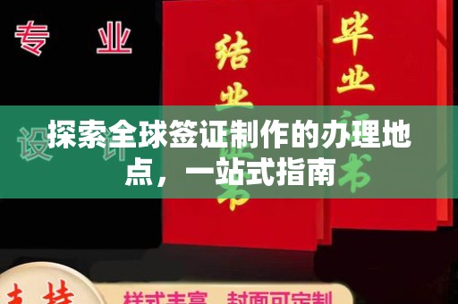 树林探索全球签证制作的办理地点，一站式指南