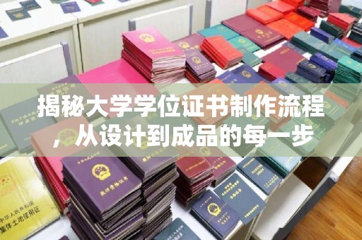 树林揭秘大学学位证书制作流程，从设计到成品的每一步