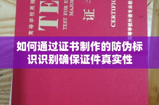 树林如何通过证书制作的防伪标识识别确保证件真实性