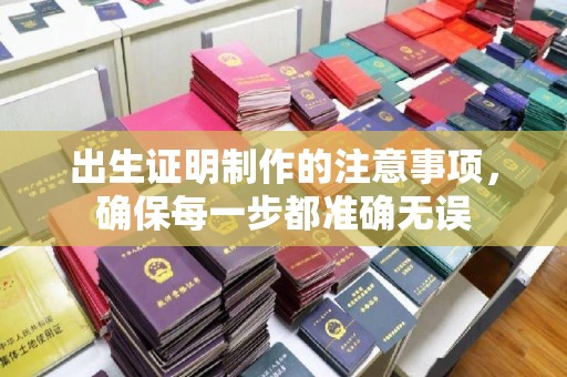 树林出生证明制作的注意事项，确保每一步都准确无误