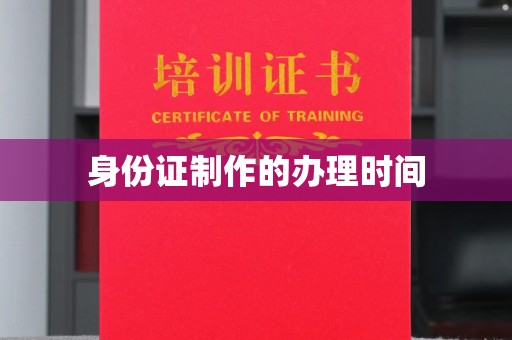 树林身份证制作的办理时间