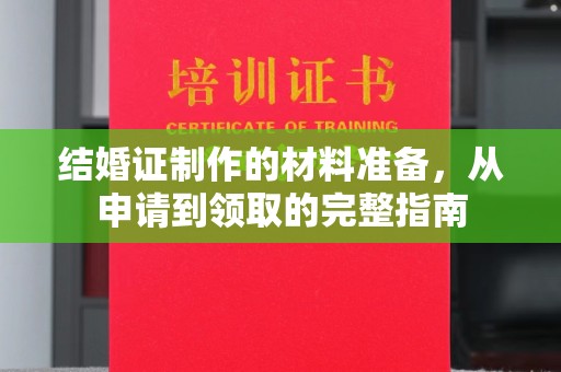树林结婚证制作的材料准备，从申请到领取的完整指南