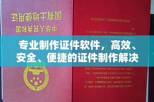 树林专业制作证件软件，高效、安全、便捷的证件制作解决方案
